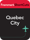 Quebec City (eBook): Frommer's Shortcuts Series, Book 576
